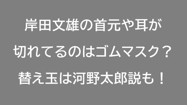 岸田総理 首元 替え玉