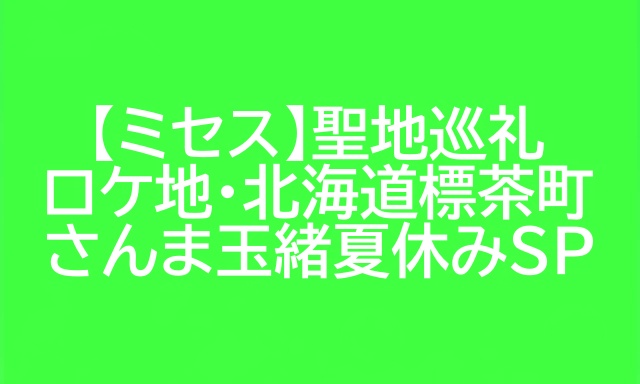 ミセス ロケ地 北海道標茶町 夏休みSP